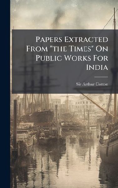 Papers Extracted From "the Times" On Public Works For India