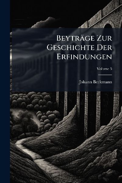 Beyträge Zur Geschichte Der Erfindungen