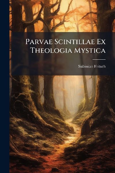 Parvae Scintillae Ex Theologia Mystica