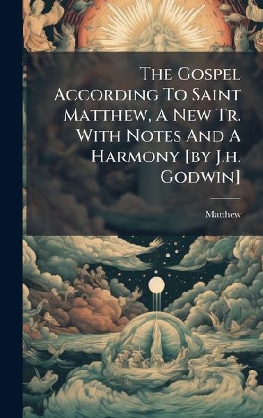 The Gospel According To Saint Matthew, A New Tr. With Notes And A Harmony [by J.h. Godwin]