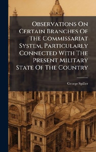 Observations On Certain Branches Of The Commissariat System, Particularly Connected With The Present Military State Of The Country