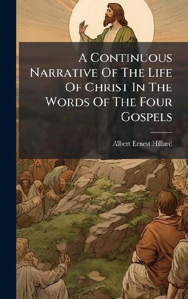 A Continuous Narrative Of The Life Of Christ In The Words Of The Four Gospels