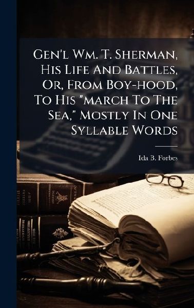 Gen'l Wm. T. Sherman, His Life And Battles, Or, From Boy-hood, To His "march To The Sea," Mostly In One Syllable Words