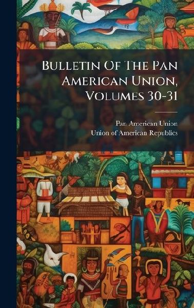 Bulletin Of The Pan American Union, Volumes 30-31