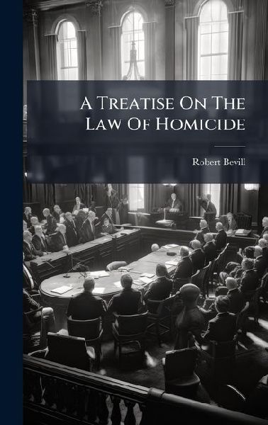A Treatise On The Law Of Homicide
