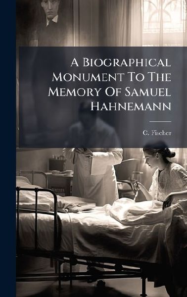 A Biographical Monument To The Memory Of Samuel Hahnemann