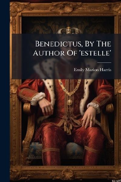 Benedictus, By The Author Of 'estelle'