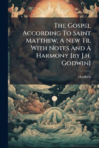 The Gospel According To Saint Matthew, A New Tr. With Notes And A Harmony [by J.h. Godwin]