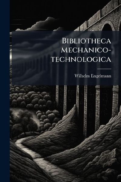 Bibliotheca Mechanico-technologica
