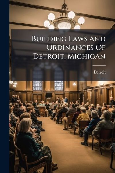 Building Laws And Ordinances Of Detroit, Michigan