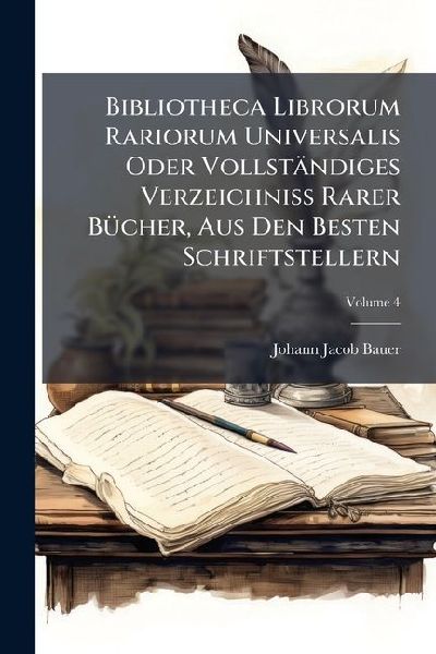 Bibliotheca Librorum Rariorum Universalis Oder Vollständiges Verzeichniss Rarer BÃ1/4cher, Aus Den Besten Schriftstellern