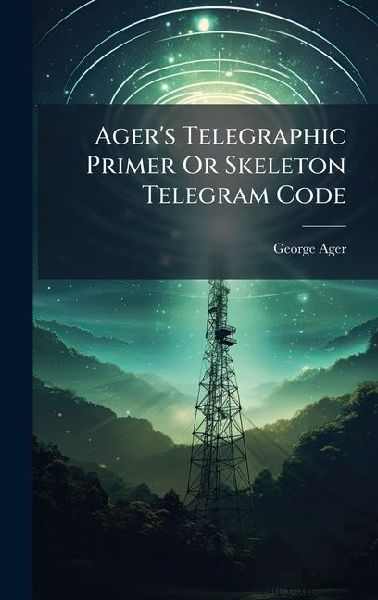 Agers Telegraphic Primer Or Skeleton Telegram Code