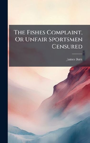 The Fishes Complaint, Or Unfair Sportsmen Censured