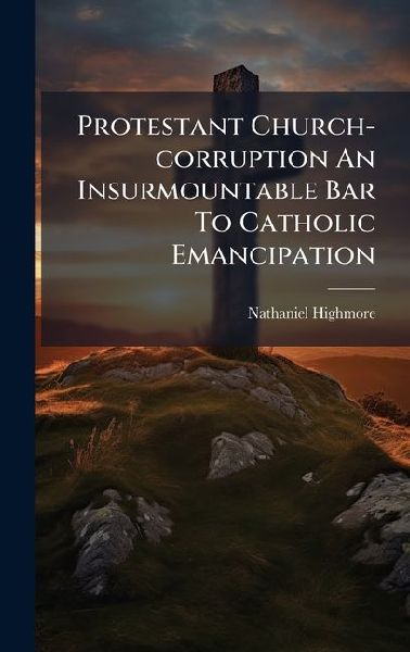 Protestant Church-corruption An Insurmountable Bar To Catholic Emancipation