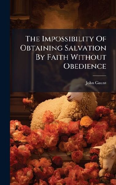 The Impossibility Of Obtaining Salvation By Faith Without Obedience