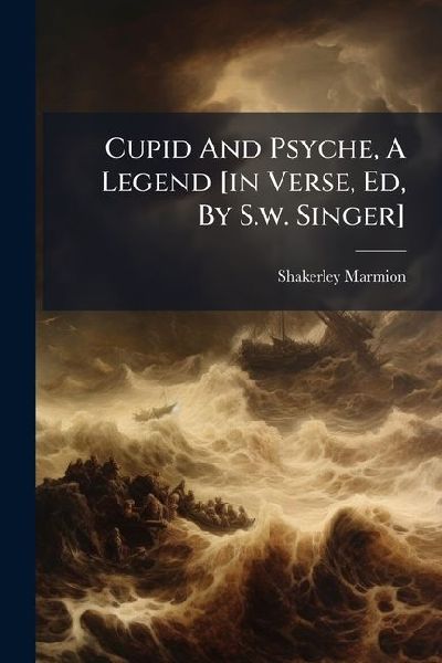 Cupid And Psyche, A Legend [in Verse, Ed, By S.w. Singer]