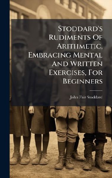 Stoddard's Rudiments Of Arithmetic, Embracing Mental And Written Exercises, For Beginners