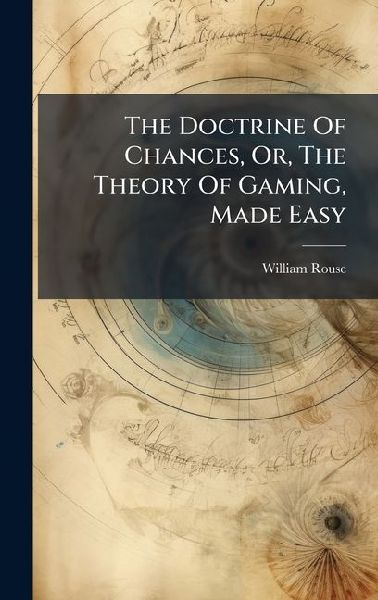 The Doctrine Of Chances, Or, The Theory Of Gaming, Made Easy