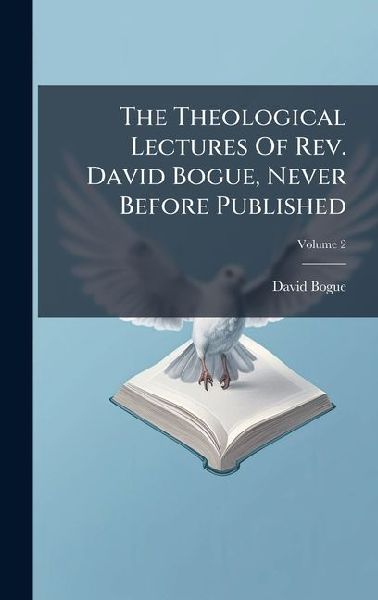 The Theological Lectures Of Rev. David Bogue, Never Before Published