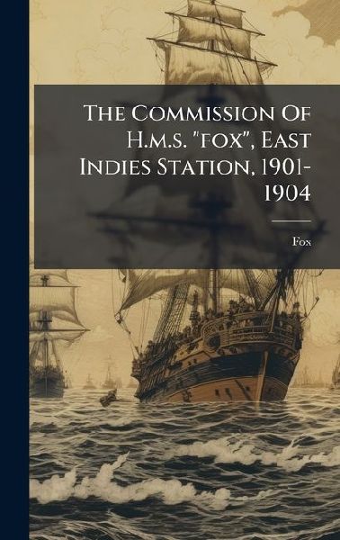 The Commission Of H.m.s. fox, East Indies Station, 1901-1904