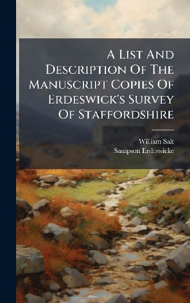 A List And Description Of The Manuscript Copies Of Erdeswicks Survey Of Staffordshire