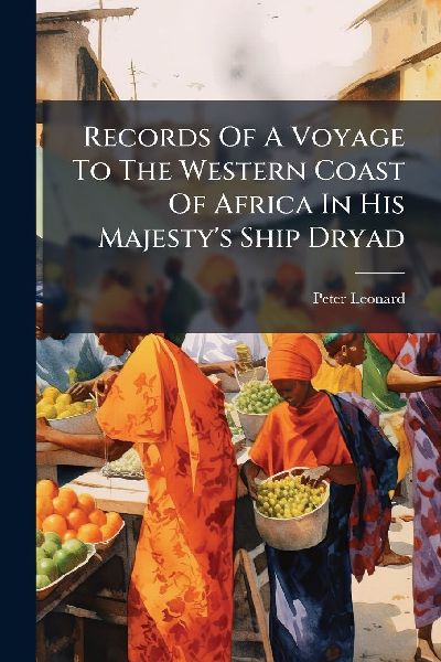 Records Of A Voyage To The Western Coast Of Africa In His Majestys Ship Dryad