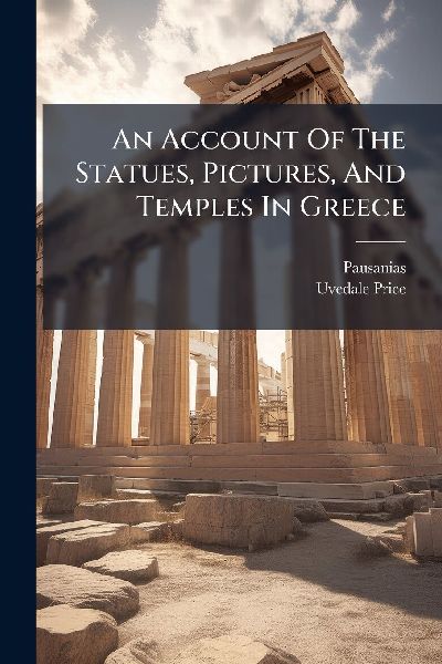 An Account Of The Statues, Pictures, And Temples In Greece