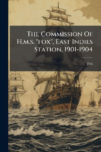 The Commission Of H.m.s. fox, East Indies Station, 1901-1904