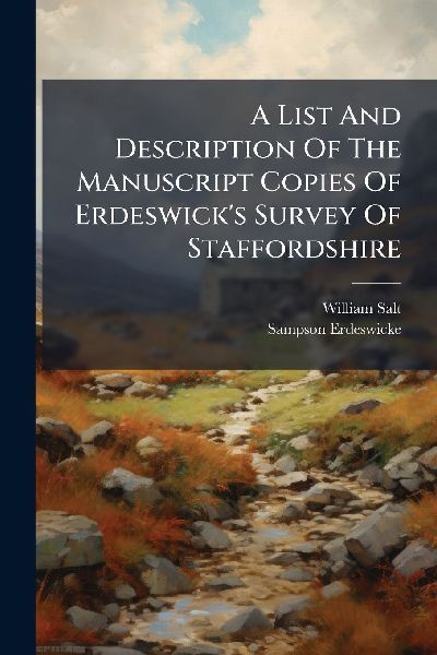 A List And Description Of The Manuscript Copies Of Erdeswicks Survey Of Staffordshire