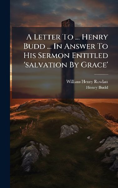 A Letter To ... Henry Budd ... In Answer To His Sermon Entitled 'salvation By Grace'