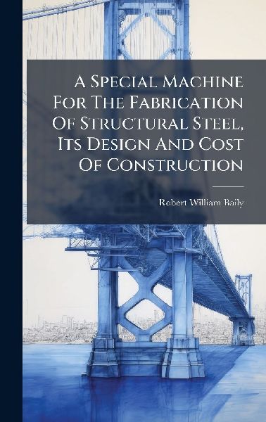 A Special Machine For The Fabrication Of Structural Steel, Its Design And Cost Of Construction