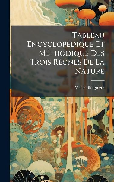 Tableau EncyclopÃ(c)dique Et MÃ(c)thodique Des Trois Règnes De La Nature