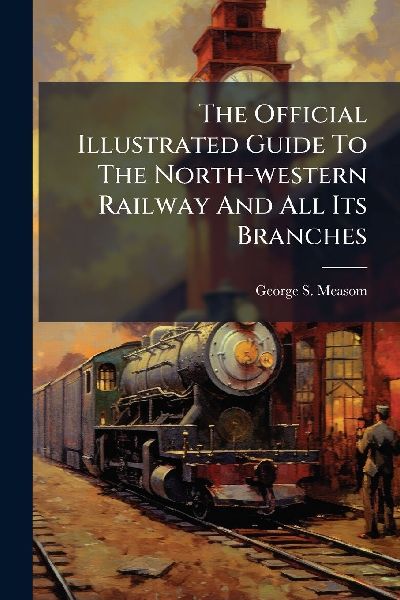 The Official Illustrated Guide To The North-western Railway And All Its Branches