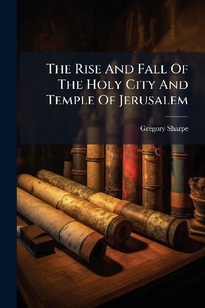 The Rise And Fall Of The Holy City And Temple Of Jerusalem