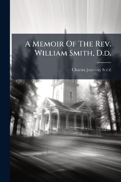 A Memoir Of The Rev. William Smith, D.d.