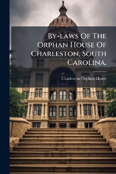 By-laws Of The Orphan House Of Charleston, South Carolina.