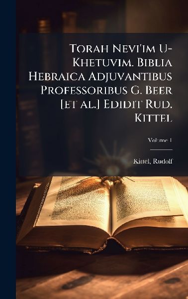 Torah Neviim U-Khetuvim. Biblia Hebraica Adjuvantibus Professoribus G. Beer [et al.] Edidit Rud. Kittel