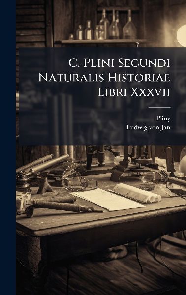C. Plini Secundi Naturalis Historiae Libri Xxxvii