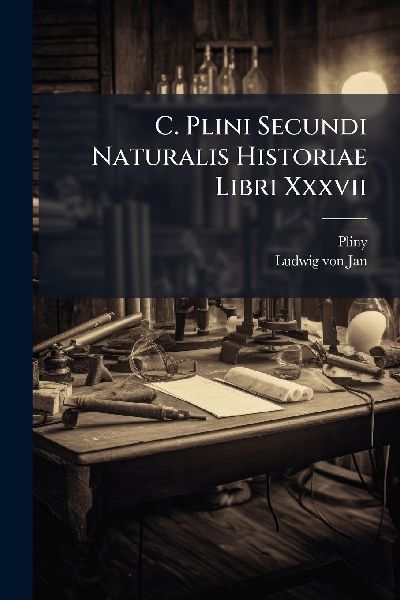 C. Plini Secundi Naturalis Historiae Libri Xxxvii