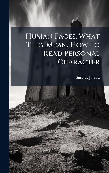 Human Faces, What They Mean. How To Read Personal Character