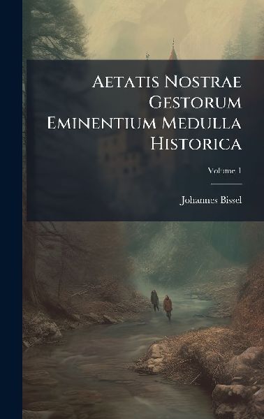 Aetatis Nostrae Gestorum Eminentium Medulla Historica
