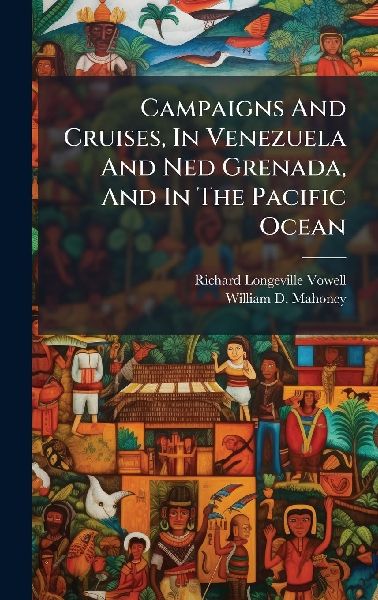 Campaigns And Cruises, In Venezuela And Ned Grenada, And In The Pacific Ocean