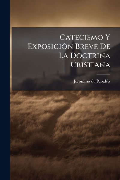 Catecismo Y ExposiciÃ3n Breve De La Doctrina Cristiana