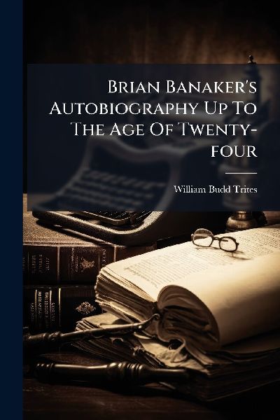 Brian Banakers Autobiography Up To The Age Of Twenty-four