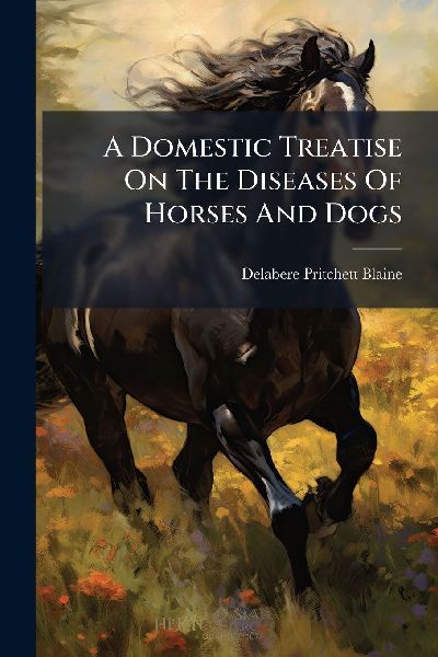 A Domestic Treatise On The Diseases Of Horses And Dogs