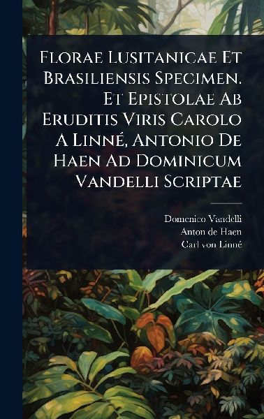 Florae Lusitanicae Et Brasiliensis Specimen. Et Epistolae Ab Eruditis Viris Carolo A LinnÃ(c), Antonio De Haen Ad Dominicum Vandelli Scriptae