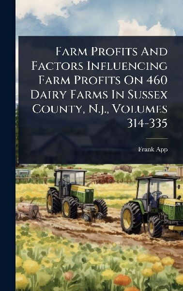 Farm Profits And Factors Influencing Farm Profits On 460 Dairy Farms In Sussex County, N.j., Volumes 314-335