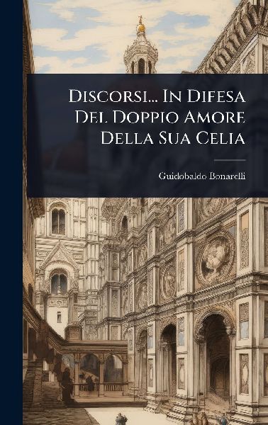 Discorsi... In Difesa Del Doppio Amore Della Sua Celia