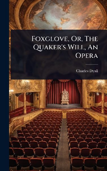 Foxglove, Or, The Quakers Will, An Opera