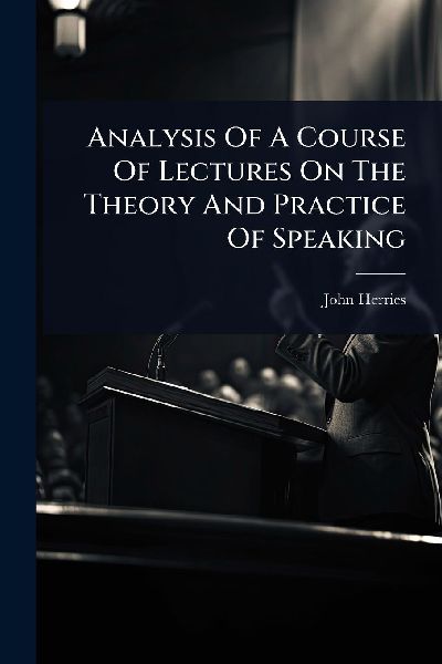 Analysis Of A Course Of Lectures On The Theory And Practice Of Speaking